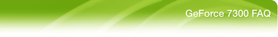 GeForce 7300 FAQ