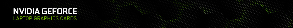 GeForce laptop graphics cards GeForce laptops and graphics